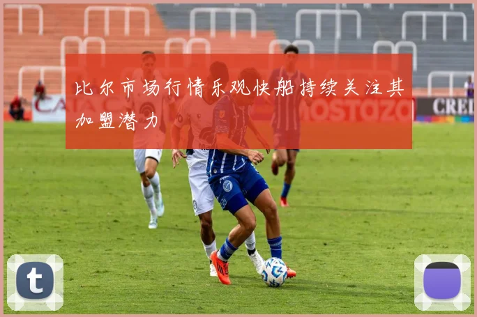 比尔市场行情乐观快船持续关注其加盟潜力
